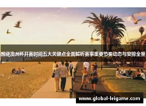 围绕澳洲杯开赛时间五大关键点全面解析赛事重要节奏动态与安排全景