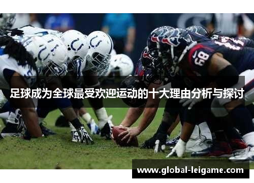 足球成为全球最受欢迎运动的十大理由分析与探讨