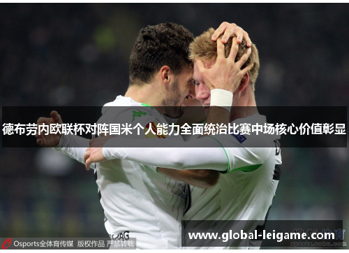 德布劳内欧联杯对阵国米个人能力全面统治比赛中场核心价值彰显 德布劳内欧联杯对阵国米个人能力全面统治比赛中场核心价值彰显