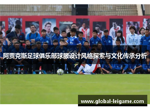 阿贾克斯足球俱乐部球服设计风格探索与文化传承分析