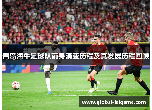青岛海牛足球队前身演变历程及其发展历程回顾