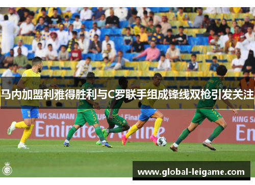 马内加盟利雅得胜利与C罗联手组成锋线双枪引发关注 马内加盟利雅得胜利与C罗联手组成锋线双枪引发关注